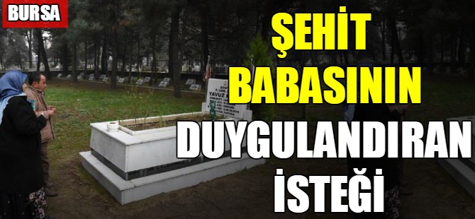 Şehit babasının duygulandıran isteği