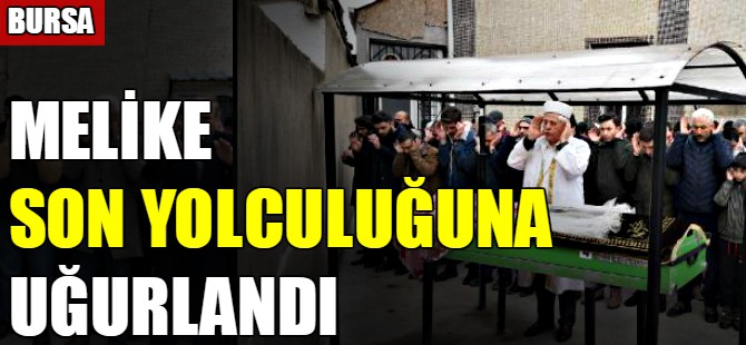 Melike son yolculuğuna uğurlandı