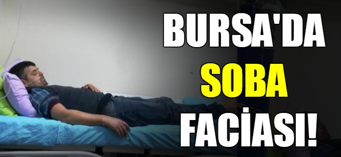 Bursa'da soba faciası!