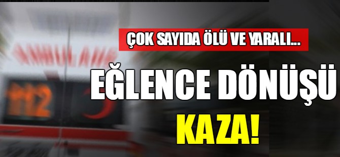 Eğlence dönüşü kaza!
