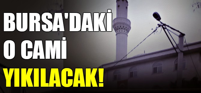 Bursa'daki o cami yıkılacak!