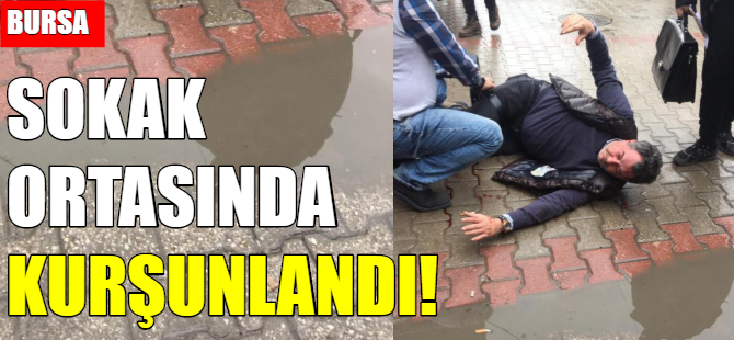 Sokak ortasında kurşunlandı!