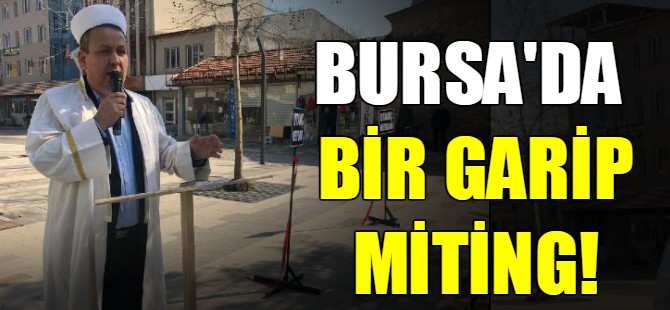 Bursa'da bir garip miting!