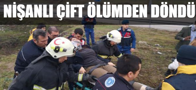 Nişanlı çift ölümden döndü