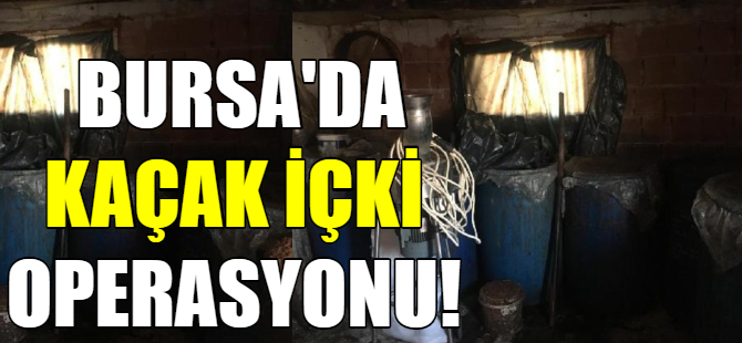 Bursa'da kaçak içki operasyonu!