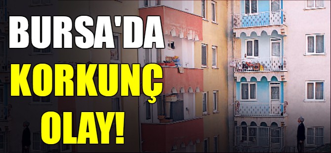 Bursa'da korkunç olay!