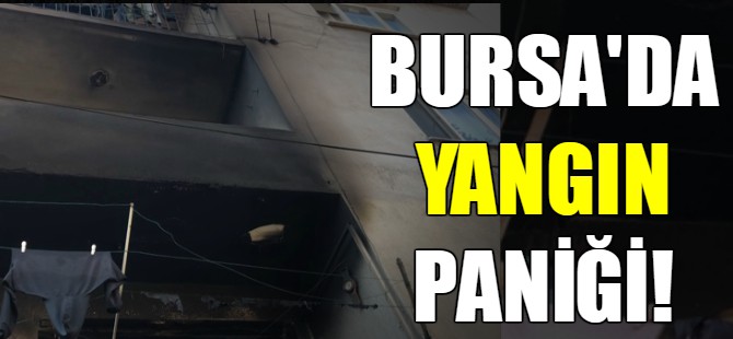 Bursa'da yangın paniği!