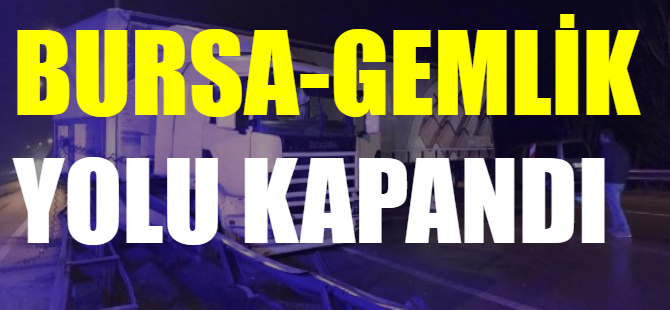Bursa-Gemlik yolu kapandı