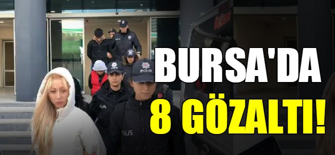 Bursa'da 8 gözaltı