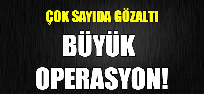 Büyük operasyon!