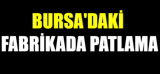 Bursa'daki fabrikada patlama!