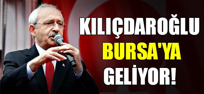 Kılıçdaroğlu Bursa'ya geliyor