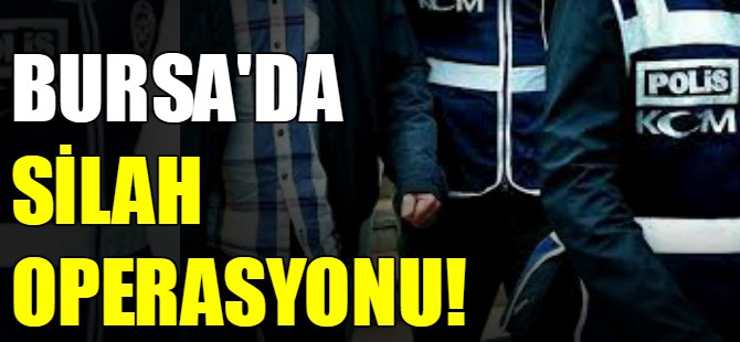 Bursa'da silah operasyonu!