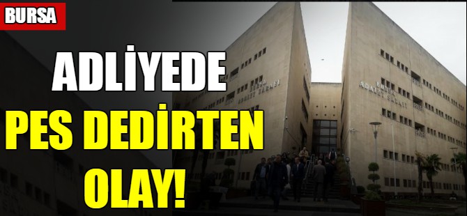 Bursa Adliyesi'nde pes dedirten olay