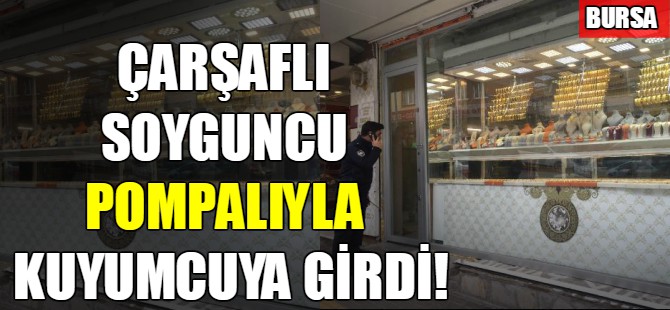 Bursa'da çarşaflı kuyumcu soygunu!