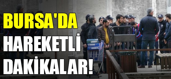 Bursa'da hareketli dakikalar
