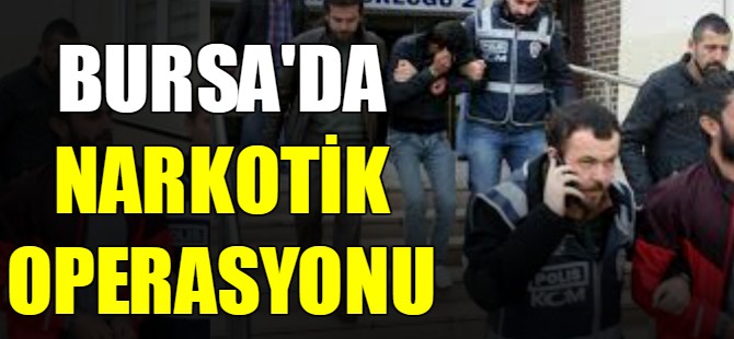Bursa'da narkotik operasyonu