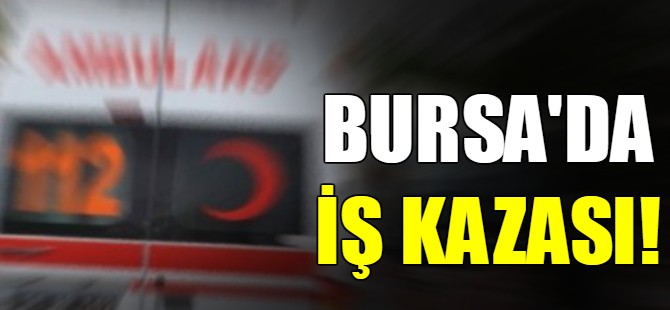 Bursa'da iş kazası