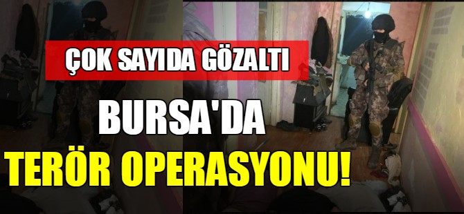 Bursa'da operasyon!