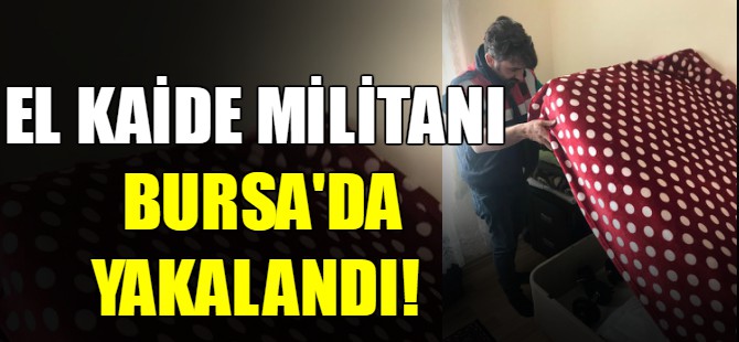 El Kaide militanı Bursa'da yakalandı