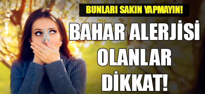 Bahar alerjisi olanlar dikkat!