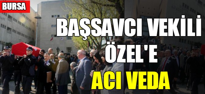 Başsavcı Vekili Özel'e acı veda