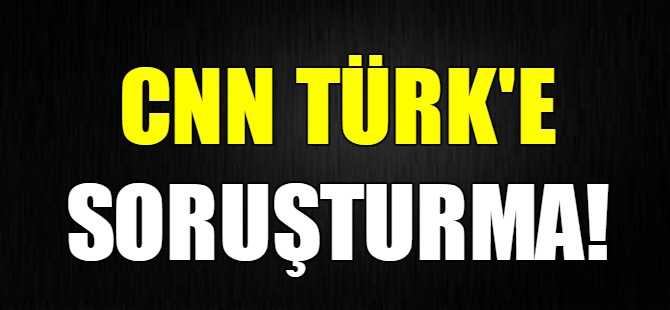 CNN Türk’e soruşturma