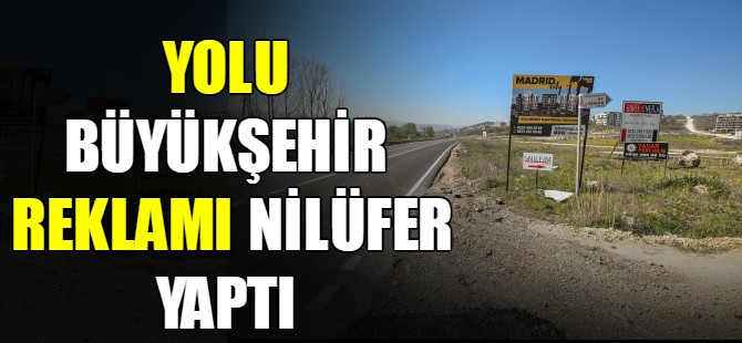 Yolu Büyükşehir reklamı Nilüfer yaptı!