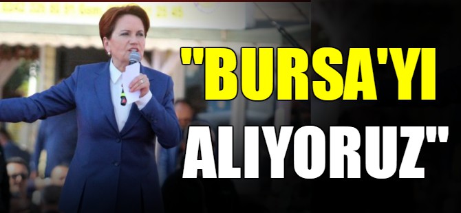 Akşener: Bursa'yı alıyoruz