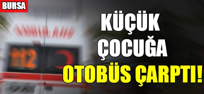 Küçük çocuğa otobüs çarptı
