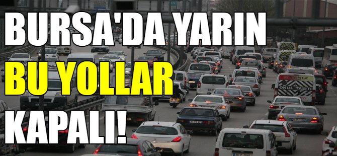 Bursa'da yarın bu yollar kapalı