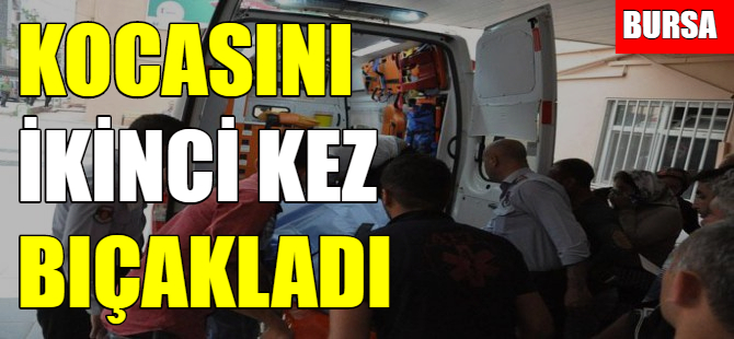 Kocasını ikinci kez bıçakladı!