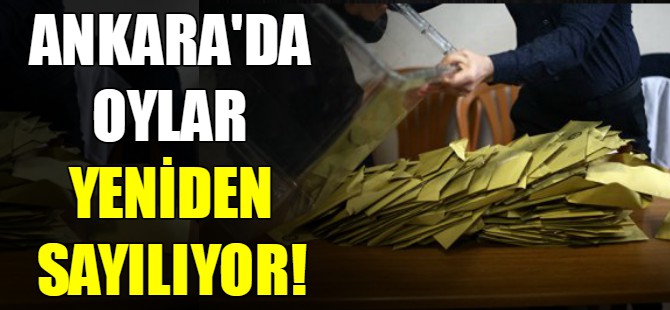 Ankara'da oylar yeniden sayılıyor!