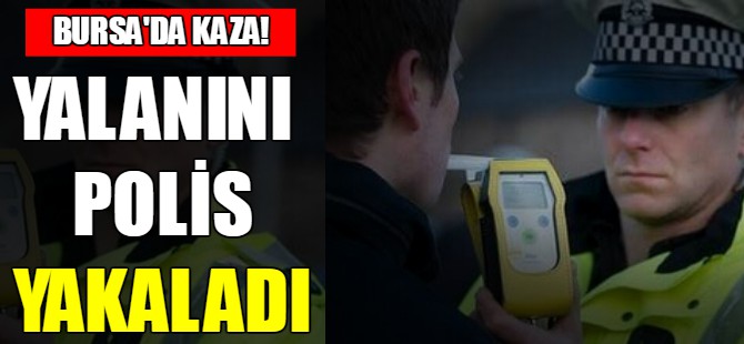 Yalanını polis yakaladı!