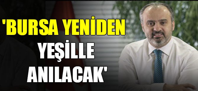 'Bursa yeniden yeşille anılacak'