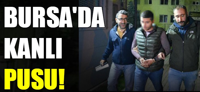 Bursa'da kanlı pusu!