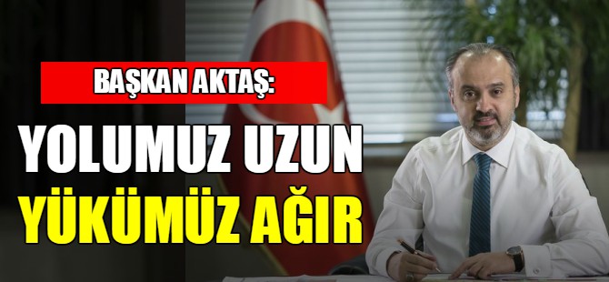 'Yolumuz uzun yükümüz ağır'