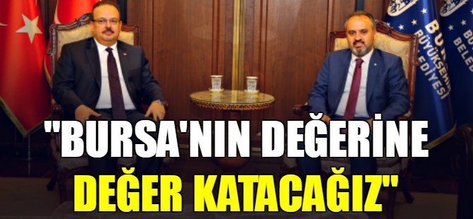 “Bursa’nın değerine değer katacağız”