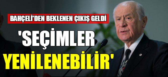 Bahçeli: Seçimler yenilenebilir