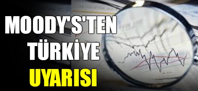 Moody's'ten Türkiye uyarısı