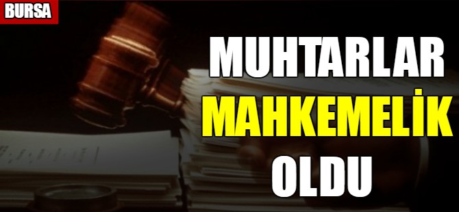 Muhtarlar mahkemelik oldu