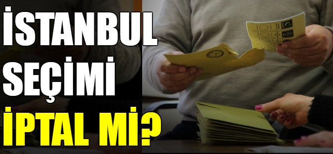İstanbul seçimi iptal mi oluyor?