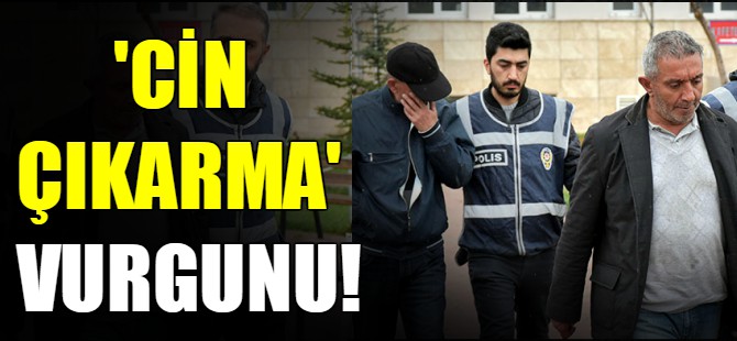'Cin çıkarma' vurgunu!