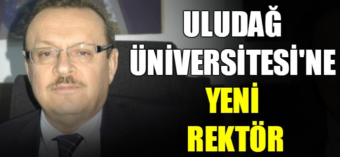 Uludağ Üniversitesi'ne yeni rektör!