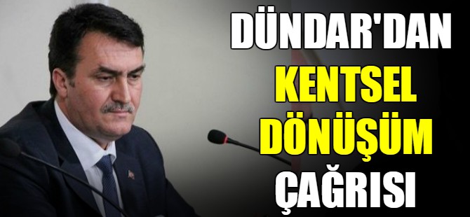 Dündar'dan kentsel dönüşüm çağrısı