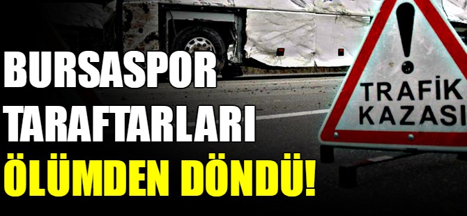 Bursaspor taraftarları ölümden döndü