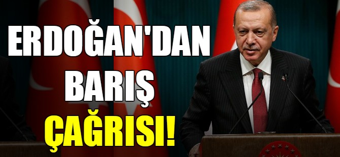 Erdoğan'dan barış çağrısı!