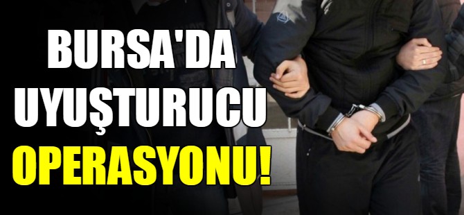 Bursa'da uyuşturucu operasyonu!