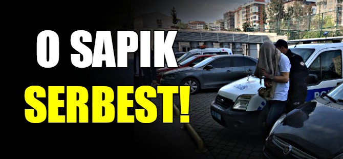 O sapık serbest!