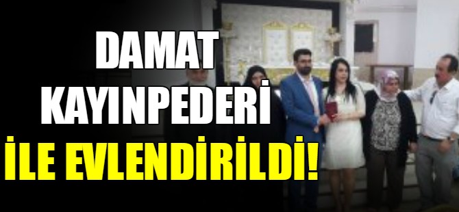 Damat kayınpederi ile evlendirildi!